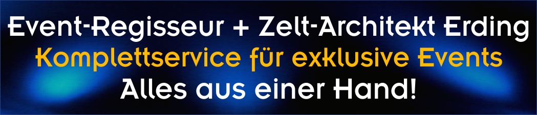 Event-Regisseur + Zelt-Architekt für Events in Erding Zeltverleih Erding